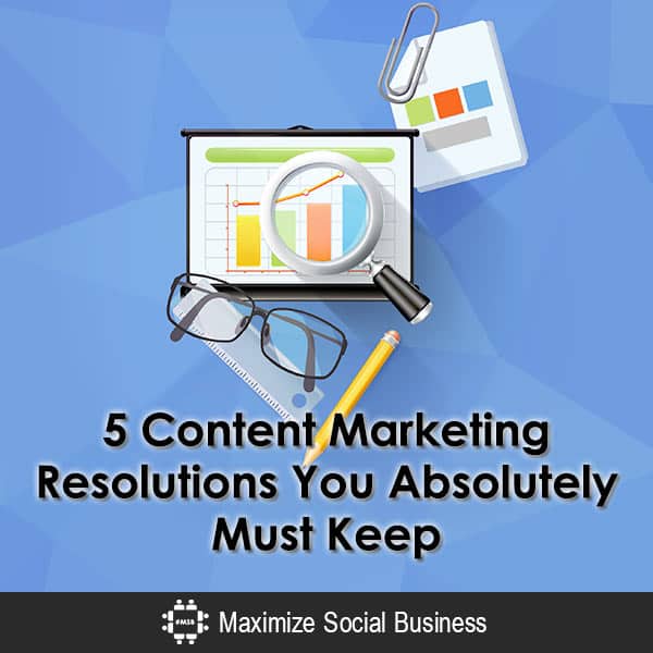 5 Content Marketing Resolutions You Absolutely Must Keep